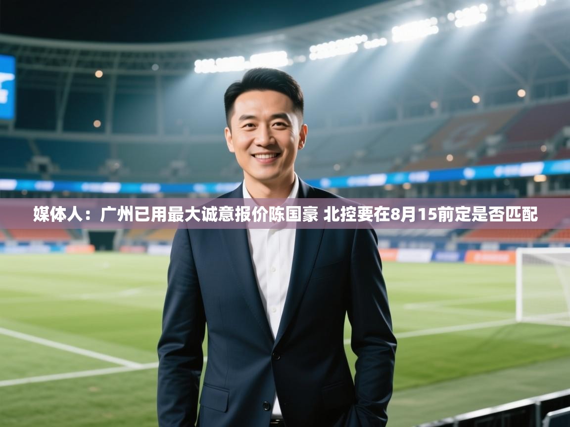 媒体人:广州已用最大诚意报价陈国豪 北控要在8月15前定是否匹配